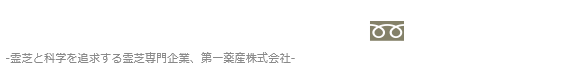 第一薬産株式会社　・霊芝と科学を追求する霊芝専門企業、第一薬産株式会社　フリーダイヤル0120-32-0963　平日9:00?17:00（土・日・祝日は休み）